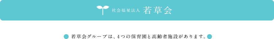 若草会グループは、4つの保育園と高齢者施設があります。